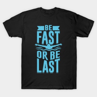 Be Fast Or Be Last Swimming Swimmer Gift T-Shirt